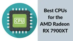 Best CPUs for AMD Radeon RX 7900XT